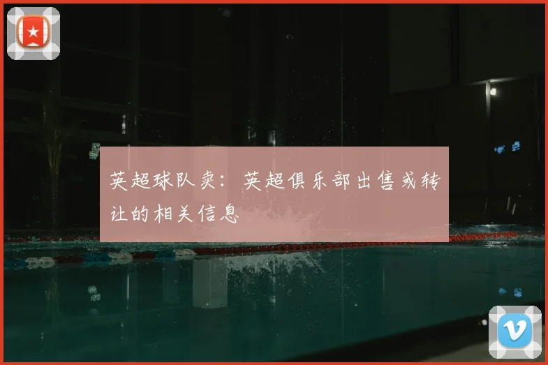 英超球队卖:英超俱乐部出售或转让的相关信息